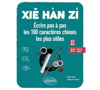 Xie Han Zi: Ecrire pas à pas les 100 caractères chinois les plus utiles A1-A2 débutant-faux débutant