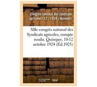 Xiie Congr S National Des Syndicats Agricoles, Compte Rendu. Quimper, 10-12 Octobre 1924