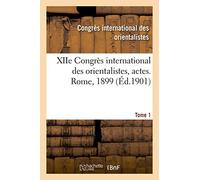 Xiie Congrès International Des Orientalistes, Actes. Rome, 1899. Tome 1