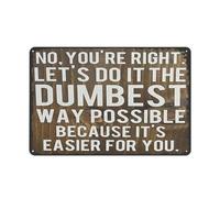 XingFox Plaque en métal créative « Non, tu as raison. Faisons-le de la manière la plus stupide possible, juste parce que c'est plus facile pour toi. » Décoration murale en métal 20 x 30 cm
