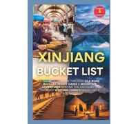 Xinjiang Bucket List: A Full-Color Journey Through Silk Road Bazaars Desert Oases & Mountain Adventures Beyond the Ordinary - Discover Western China's Magic Like a True Native