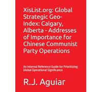 XisList.org: Global Strategic Geo-Index: Calgary, Alberta - Addresses of Importance for Chinese Communist Party Operations: An Internal Reference Guide for Prioritizing Global Operational Significance