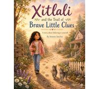 Xitlali and the trail of brave little clues: A story about believing in yourself even when things feel hard. By Antonio Sanchez