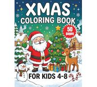 Xmas Coloring Book for Kids 4-8: Fun and Festive Christmas Designs for Boys & Girls: Santa, Reindeer, Snowmen, and More Holiday Cheer For Children & Toddlers!