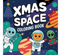 Xmas in Space Coloring Book for Kids: Fun Christmas and Outer Space Adventures with Santa Astronauts, Holiday Planets, and Festive Space Scenes: ... Xmas Astronauts, Stars, and Galaxy Designs