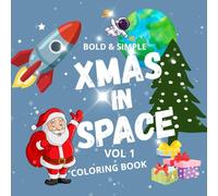 Xmas in Space Coloring Book Vol. 1 - Bold & Simple: Fun and Easy Christmas Coloring Pages with Santa, Reindeer, Spaceships, Aliens, and Galactic Holiday Adventures