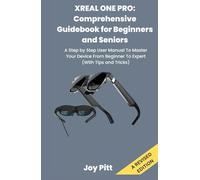 XREAL ONE PRO: Comprehensive Guidebook for Beginners and Seniors: A Step by Step User Manual To Master Your Device From Beginner To Expert (With Tips and Tricks)
