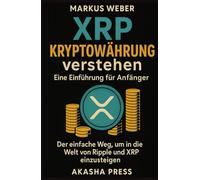 XRP Kryptowährung verstehen: Eine Einführung für Anfänger: Der einfache Weg, um in die Welt von Ripple und XRP einzusteigen