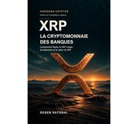 XRP - La cryptomonnaie des banques: Un guide complet pour débutants et passionnés : Comprendre comment XRP révolutionne les paiements et redéfinit l’avenir financier mondial