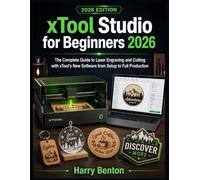 XTOOL STUDIO FOR BEGINNERS 2026: The Complete Guide to Laser Engraving and Cutting with xTool's New Software from Setup to Full Production