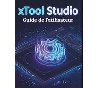 xTool Studio Guide de l'utilisateur: Un guide étape par étape pour maîtriser la gravure laser, la découpe et la conception d'espace de travail pour les débutants