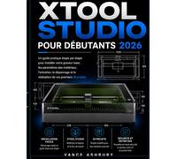 xToolSTUDIO POUR DÉBUTANTS 2026: Guide pratique étape par étape pour la configuration, le choix des matériaux, la maintenance, le dépannage et la ... 30 premiers projets avec une graveuse laser
