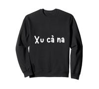 Xu Cà Na Phrase Humoristique d'argot vietnamien Sweatshirt