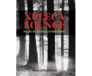 XULECA LOUNGE Poems by Kevin Clfford Burke