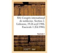 XVe Congrès international de médecine. Section 2. Lisbonne, 19-26 avril 1906. Fascicule 1 - Congrès international de médecine - Hachette Bnf - broché - Essai