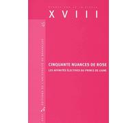Xviii N° 45, 2017 - Cinquante Nuances De Rose - Les Affinités Électives Du Prince De Ligne