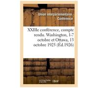 Xxiiie Conférence, Compte Rendu - Washington, 1-7 Octobre Et Ottawa, 13 Octobre 1925