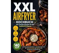 XXL Airfryer Kochbuch: 140 schnelle Rezepte für die Heißluftfritteuse: Knusprig, gesund und einfach - Das große Rezeptbuch mit Nährwertangaben und Farbfotos für Anfänger und Fortgeschrittene