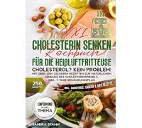 XXL Cholesterin senken Kochbuch für die Heißluftfritteuse: Cholesterol? Kein Problem! Mit über 250+ leckeren Rezepten zur natürlichen Senkung des Cholesterinspiegels. Inkl. 7-Tage-Ernährungsplan