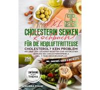 XXL Cholesterin senken Kochbuch für die Heißluftfritteuse: Cholesterol? Kein Problem! Mit über 250+ leckeren Rezepten zur natürlichen Senkung des Cholesterinspiegels. Inkl. 7-Tage-Ernährungsplan