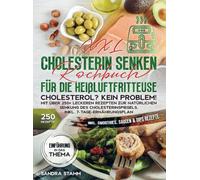 XXL Cholesterin senken Kochbuch für die Heißluftfritteuse: Cholesterol? Kein Problem! Mit über 250+ leckeren Rezepten zur natürlichen Senkung des Cholesterinspiegels. Inkl. 7-Tage-Ernährungsplan
