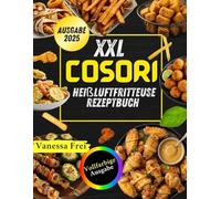 XXL Cosori Heißluftfritteuse Rezeptbuch: Leckere Und Gesunde Gerichte Für Ihre Familie Und Freunde