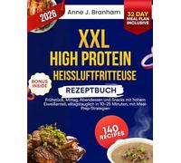 XXL High Protein Heißluftfritteuse Rezeptbuch: Frühstück, Mittag, Abendessen und Snacks mit hohem Eiweißanteil, alltagstauglich in 10-25 Minuten, mit Meal- Prep-Strategien