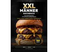 XXL Männer-Kochbuch: 140 einfache & deftige Rezepte für Anfänger - Kochen lernen ohne Schnickschnack. Das ideale Geschenk für Männer: Schnelle Küche, Burger, Fleisch & Hausmannskost für großen Hunger