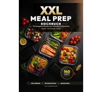 XXL Meal Prep Kochbuch für Anfänger: 140 stressfreie Rezepte zum Vorkochen & Mitnehmen - Gesund, zeitsparend & perfekt für Berufstätige