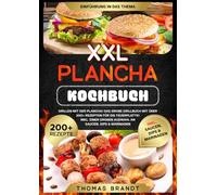 XXL Plancha Kochbuch: Grillen mit der Plancha! Das große Grillbuch mit über 200+ Rezepten für die Feuerplatte! Inkl. einer großen Auswahl an Saucen, Dips & Marinaden