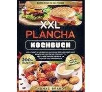 XXL Plancha Kochbuch: Grillen mit der Plancha! Das große Grillbuch mit über 200+ Rezepten für die Feuerplatte! Inkl. einer großen Auswahl an Saucen, Dips & Marinaden