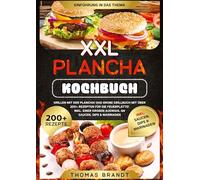 XXL Plancha Kochbuch: Grillen mit der Plancha! Das große Grillbuch mit über 200+ Rezepten für die Feuerplatte! Inkl. einer großen Auswahl an Saucen, Dips & Marinaden
