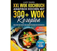 XXL Wok Kochbuch - Asiatisch kochen mit 300+Wok Rezepten: Woke up mit Street Food! Das Wok Kochbuch für Anfänger und Fortgeschrittene