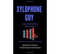 Xylophone Guy - Like A Normal Guy Only Louder Xylophone Players Pocket Sized Sketchbook 100 Pages Handy 5 X 8: Gift For Xylophone Players, Teachers, Songwriters, Students And Musicians Alike For