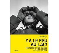 Y a le feu au lac! - Histoire d'une Suisse à haut risque