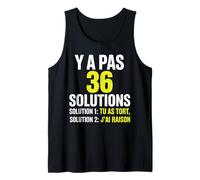 Y a Pas 36 Solutions tu as tort et J'Ai Toujours Raison Débardeur