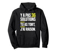 Y a Pas 36 Solutions tu as tort et J'Ai Toujours Raison Sweat à Capuche