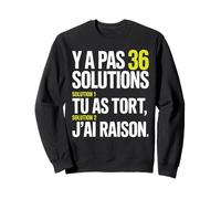 Y a Pas 36 Solutions tu as tort et J'Ai Toujours Raison Sweatshirt