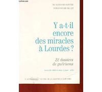 Y a-t-il encore des miracles à Lourdes ?. 22 dossiers de guérison, 1949-1989