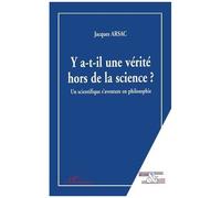 Y-A-T-Il Une Verite Hors De La Science? Un Scientifique S'aventure En Philosophie