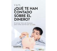 Y a ti, ¿Qué te han contado sobre el dinero?: El primer libro de finanzas para niños escrito por un niño