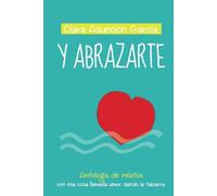 Y abrazarte: Antología de relatos con esa cosa llamada amor dando la tabarra