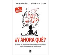 ¿Y ahora qué?: Manual de primeros auxilios antropológicos para homo sapiens modernos