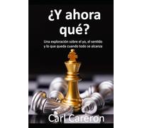 ¿Y AHORA QUÉ?: Una exploración sobre el yo, el sentido y lo que queda cuando todo se alcanza