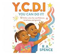 Y.C.D.I You Can Do It: 12 Little Rules for Kindness, Confidence and Growth