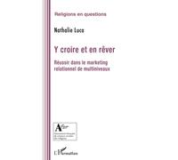 Y croire et en rêver: Réussir dans le marketing relationnel de multiniveaux