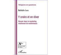 Y croire et en rêver: Réussir dans le marketing relationnel de multiniveaux