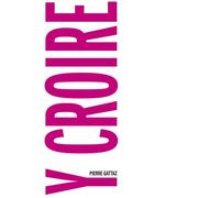 Y croire - Pierre Gattaz - Debats Publics Editions - broché - Essai