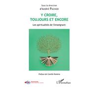 Y Croire Toujours Et Encore - Les Spiritualités De L'enseignant