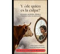 Y ¿de quién es la culpa?: Anécdotas, parábolas, fábulas y reflexiones sobre la motivación